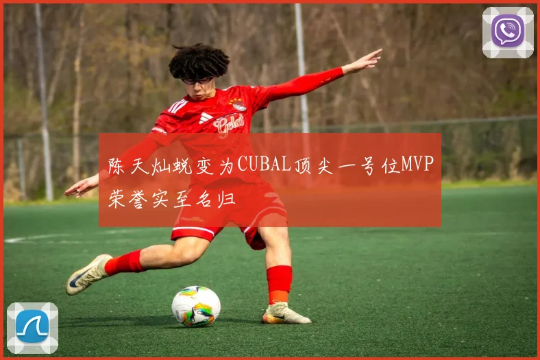 陈天灿蜕变为CUBAL顶尖一号位MVP荣誉实至名归