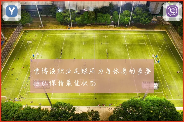 索博谈职业足球压力与休息的重要性以保持最佳状态