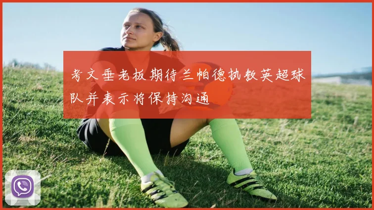 考文垂老板期待兰帕德执教英超球队并表示将保持沟通